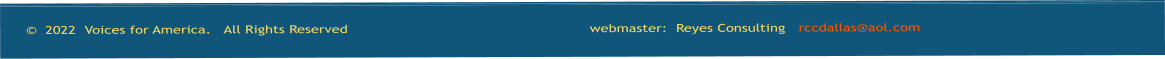©  2022  Voices for America.   All Rights Reserved                                                       webmaster:  Reyes Consulting   rccdallas@aol.com